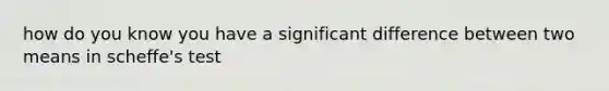 how do you know you have a significant difference between two means in scheffe's test