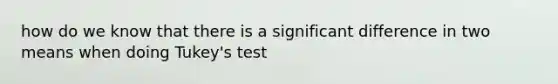 how do we know that there is a significant difference in two means when doing Tukey's test