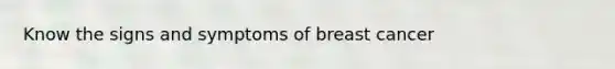 Know the signs and symptoms of breast cancer