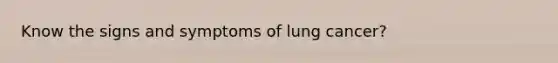 Know the signs and symptoms of lung cancer?