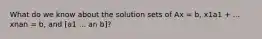 What do we know about the solution sets of Ax = b, x1a1 + ... xnan = b, and [a1 ... an b]?