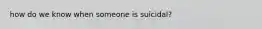how do we know when someone is suicidal?