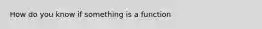 How do you know if something is a function