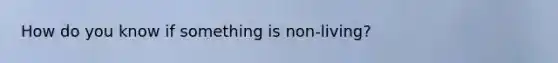 How do you know if something is non-living?