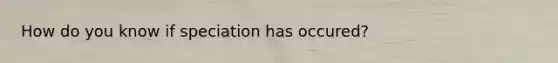 How do you know if speciation has occured?