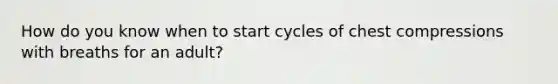 How do you know when to start cycles of chest compressions with breaths for an adult?