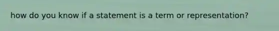 how do you know if a statement is a term or representation?