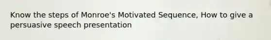 Know the steps of Monroe's Motivated Sequence, How to give a persuasive speech presentation