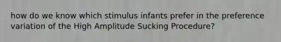 how do we know which stimulus infants prefer in the preference variation of the High Amplitude Sucking Procedure?