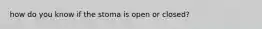 how do you know if the stoma is open or closed?