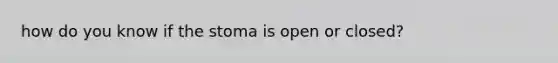 how do you know if the stoma is open or closed?