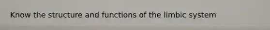 Know the structure and functions of the limbic system