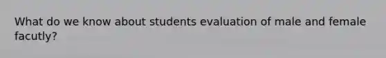 What do we know about students evaluation of male and female facutly?