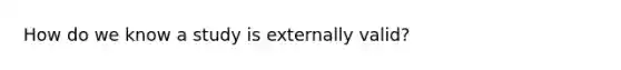 How do we know a study is externally valid?