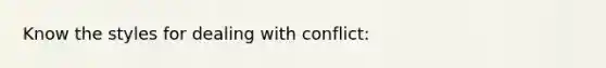 Know the styles for dealing with conflict: