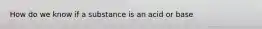 How do we know if a substance is an acid or base