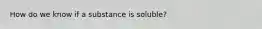 How do we know if a substance is soluble?