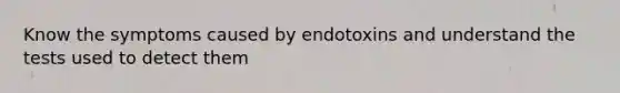 Know the symptoms caused by endotoxins and understand the tests used to detect them