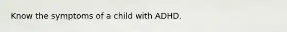 Know the symptoms of a child with ADHD.