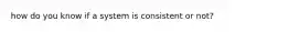 how do you know if a system is consistent or not?