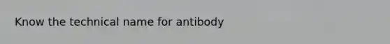 Know the technical name for antibody