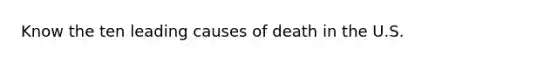 Know the ten leading causes of death in the U.S.