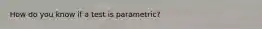 How do you know if a test is parametric?