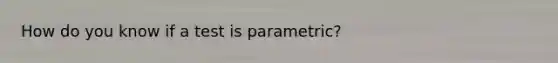 How do you know if a test is parametric?