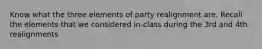 Know what the three elements of party realignment are. Recall the elements that we considered in-class during the 3rd and 4th realignments