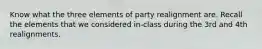 Know what the three elements of party realignment are. Recall the elements that we considered in-class during the 3rd and 4th realignments.