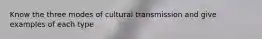 Know the three modes of cultural transmission and give examples of each type