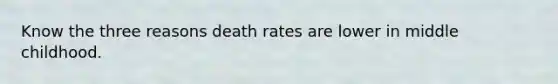 Know the three reasons death rates are lower in middle childhood.