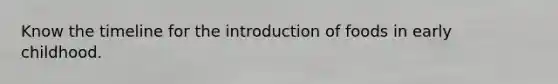 Know the timeline for the introduction of foods in early childhood.