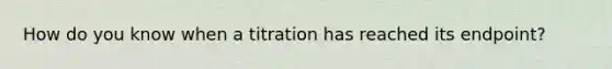 How do you know when a titration has reached its endpoint?