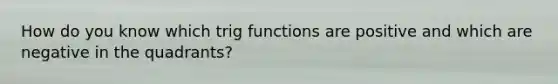 How do you know which trig functions are positive and which are negative in the quadrants?