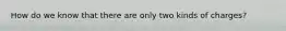 How do we know that there are only two kinds of charges?