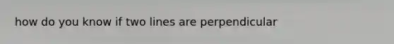 how do you know if two lines are perpendicular