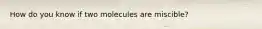 How do you know if two molecules are miscible?