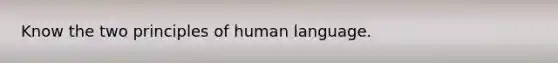 Know the two principles of human language.