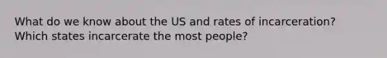 What do we know about the US and rates of incarceration? Which states incarcerate the most people?