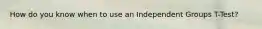 How do you know when to use an Independent Groups T-Test?