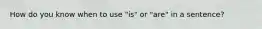 How do you know when to use "is" or "are" in a sentence?