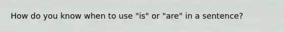 How do you know when to use "is" or "are" in a sentence?