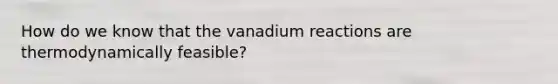 How do we know that the vanadium reactions are thermodynamically feasible?