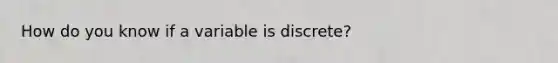 How do you know if a variable is discrete?