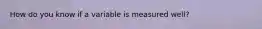 How do you know if a variable is measured well?