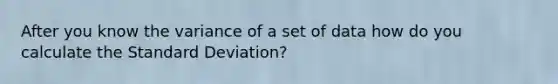 After you know the variance of a set of data how do you calculate the <a href='https://www.questionai.com/knowledge/kqGUr1Cldy-standard-deviation' class='anchor-knowledge'>standard deviation</a>?