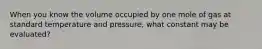 When you know the volume occupied by one mole of gas at standard temperature and pressure, what constant may be evaluated?