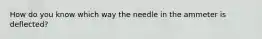 How do you know which way the needle in the ammeter is deflected?