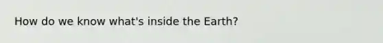 How do we know what's inside the Earth?